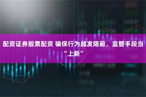 配资证券股票配资 骗保行为越发隐蔽，监管手段当“上新”